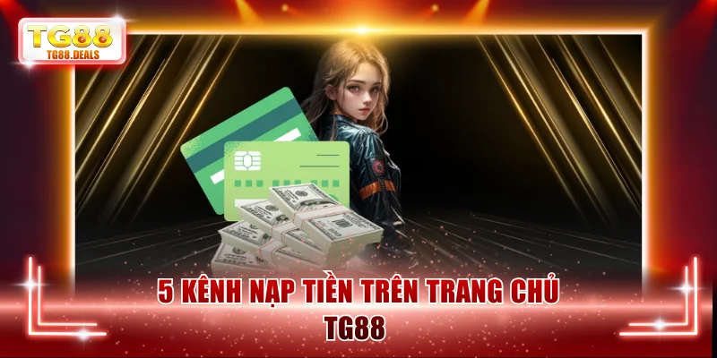 5 kênh nạp tiền trên trang chủ TG88 