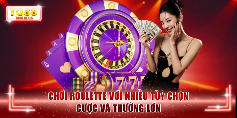 Chơi Roulette với nhiều tùy chọn cược và thưởng lớn
