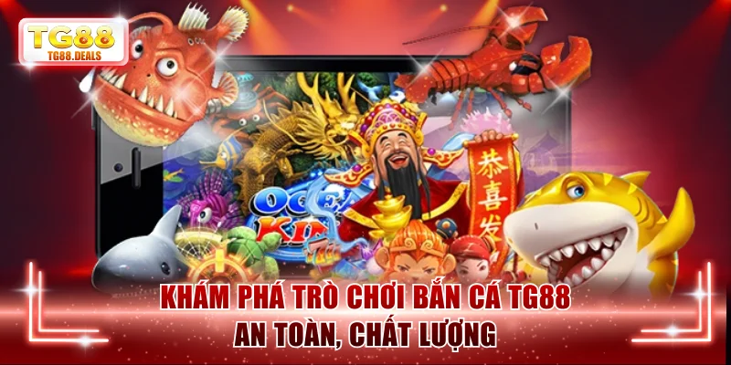 Khám phá bắn cá TG88 đáng tin cậy