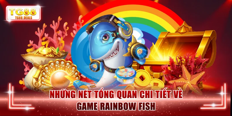 Những nét tổng quan chi tiết về game Rainbow fish