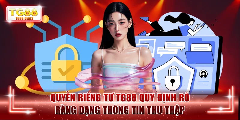 Quyền riêng tư TG88 quy định rõ ràng dạng thông tin thu thập