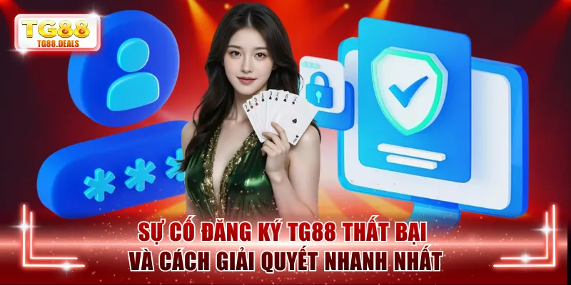 Sự cố đăng ký TG88 thất bại và cách giải quyết nhanh nhất