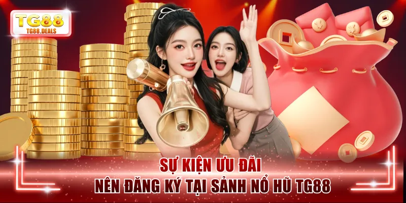 Sự kiện ưu đãi nên đăng ký khi đến với sảnh nổ hũ TG88