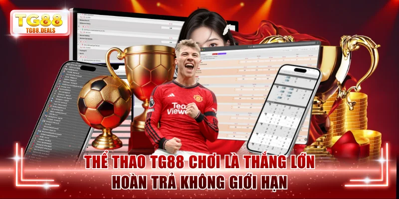 Thể Thao TG88 Chơi Là Thắng Lớn Hoàn Trả Không Giới Hạn