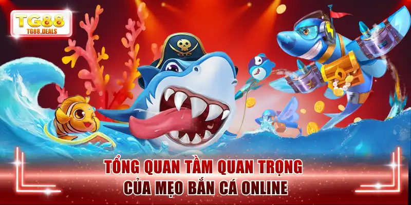 Tổng quan tầm quan trọng của mẹo bắn cá online